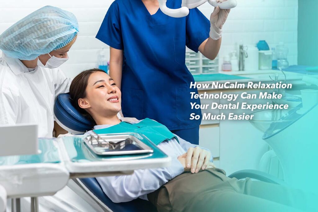 How NuCalm Relaxation Technology Makes Your Dental Experience So Much Easier