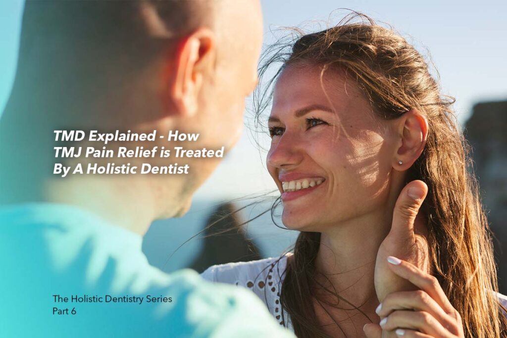 TMD Explained - How TMJ Pain Relief is Treated By A Holistic Dentist