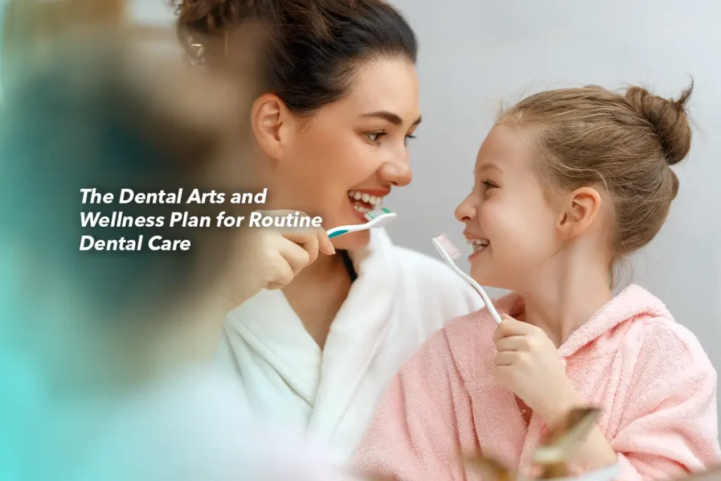 The Dental Arts and Wellness Plan for Routine Dental Care